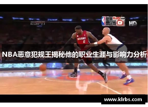 NBA恶意犯规王揭秘他的职业生涯与影响力分析