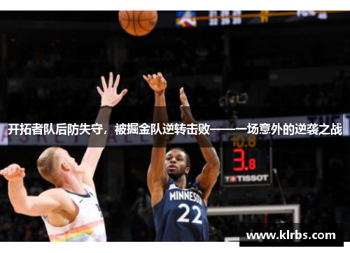 开拓者队后防失守，被掘金队逆转击败——一场意外的逆袭之战