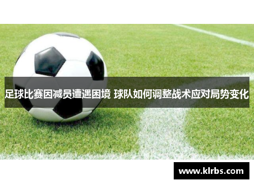 足球比赛因减员遭遇困境 球队如何调整战术应对局势变化
