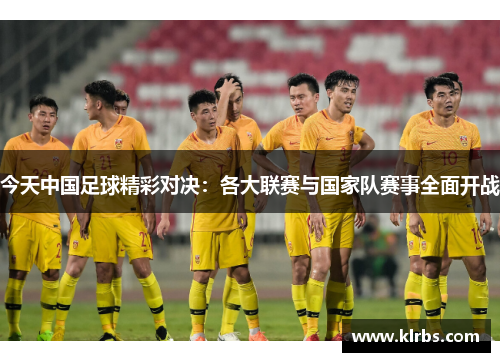 今天中国足球精彩对决：各大联赛与国家队赛事全面开战