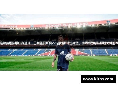 梅西连续两场法甲比赛进球，巴黎圣日耳曼2-1战胜斯特拉斯堡，梅西成为球队取胜关键的发挥者