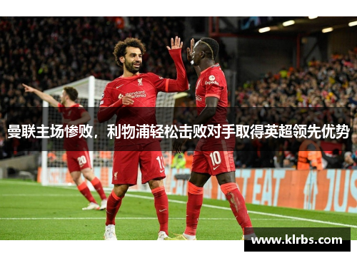 曼联主场惨败，利物浦轻松击败对手取得英超领先优势