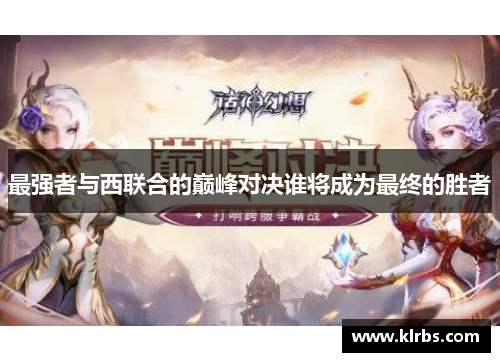 最强者与西联合的巅峰对决谁将成为最终的胜者