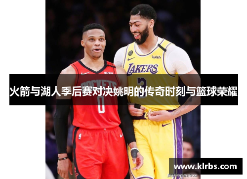 火箭与湖人季后赛对决姚明的传奇时刻与篮球荣耀