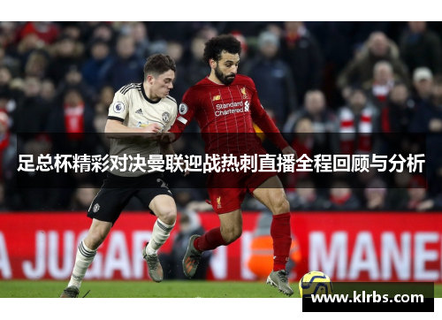足总杯精彩对决曼联迎战热刺直播全程回顾与分析